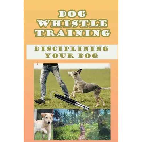 Dog Whistle Training: Disciplining Your Dog: Are Dog Whistles Cruel