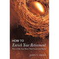 How to Enrich Your Retirement: How to Make Your Money Work Smarter and Harder