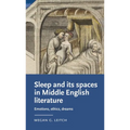 Sleep and Its Spaces in Middle English Literature: Emotions, Ethics, Dreams