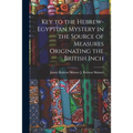 Key to the Hebrew-Egyptian Mystery in the Source of Measures Originating the British Inch
