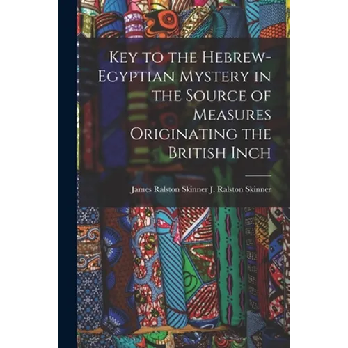 Key to the Hebrew-Egyptian Mystery in the Source of Measures Originating the British Inch