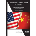 The War for Chinese Talent in America: The Politics of Technology and Knowledge in Sino-U.S. Relations
