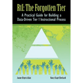 RTI The Forgotten Tier: A Practical Guide for Building a Data-Driven Tier 1 Instructional Process