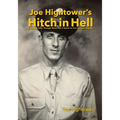 Joe Hightower's Hitch in Hell: A Soldier's Story Through World War II Based on Five Personal Journals