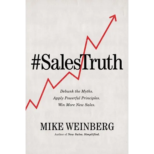 The Sales Truth: Debunk the Myths. Apply Powerful Principles. Win More New Sales. (Itpe)
