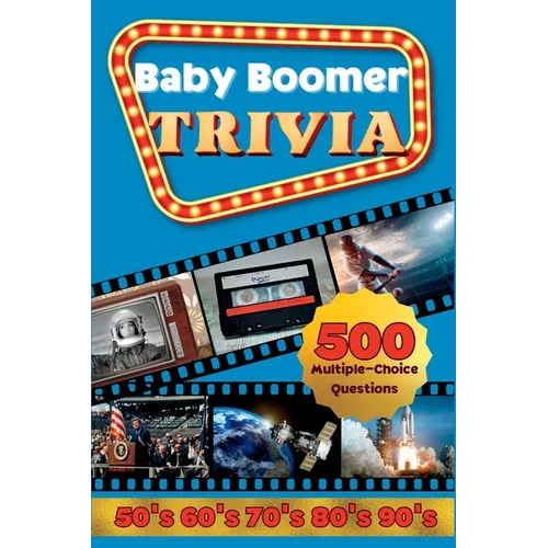 Baby Boomer Trivia: 1950s, 1960s, 1970s, 1980s, 1990s - Music, Cinema, Sports, History, Science and Inventions: 500 Multiple-Choice Questions, Large P