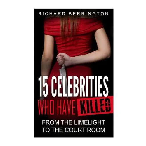 15 Celebrities Who Have Killed: From The Limelight To The Court Room