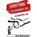 Everything the Government Does is Bad For Us