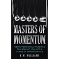 Masters Of Momentum: Using Your Small Victories To Catapult You Into A Series Of Opportunities