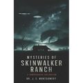 Unveiling Skinwalker Ranch: : An In-Depth Investigation into Paranormal Phenomena and Government Interest