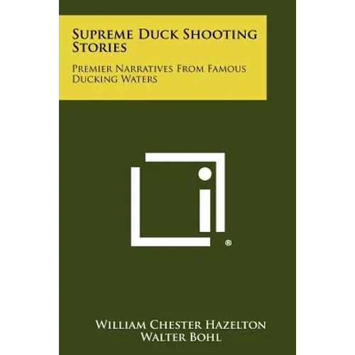 Supreme Duck Shooting Stories: Premier Narratives From Famous Ducking Waters