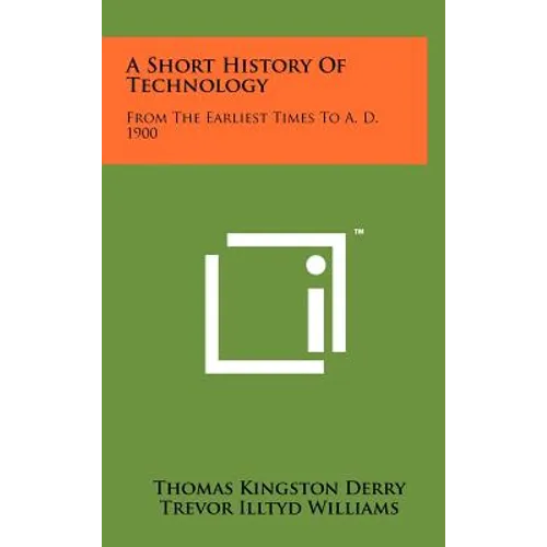 A Short History of Technology: From the Earliest Times to A. D. 1900