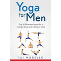 Yoga for Men: Top 30 Illustrated poses for a Stronger Body and a Sharper Mind