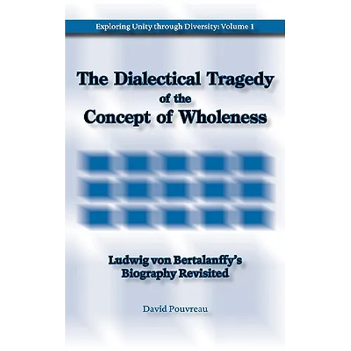 The Dialectical Tragedy of the Concept of Wholeness: Ludwig von Bertalanffy's Biography Revisited