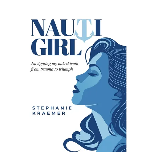 Nauti Girl: Navigating My Naked Truth from Trauma to Triumph