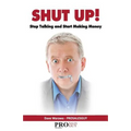 Shut Up! Stop Talking and Start Making Money: A Sales Book - 100% Practical Sales Techniques - Increase Your Sales by Listening, Not Talking!
