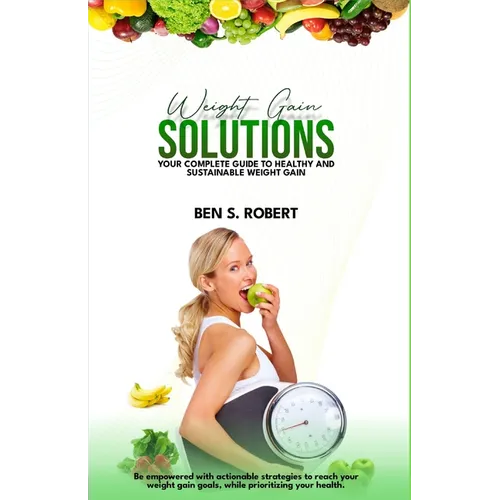 Weight Gain Solution: YOUR COMPLETE GUIDE to HEALTHY and SUSTAINABLE WEIGHT GAIN
