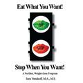 Eat What You Want! Stop When You Want!: A No-Diet, Weight-Loss Program