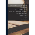 Dictionary of Sects, Heresies, Ecclesiastical Parties, and Schools of Religious Thought