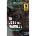 To Lose the Madness: Field Notes on Trauma, Loss and Radical Authenticity