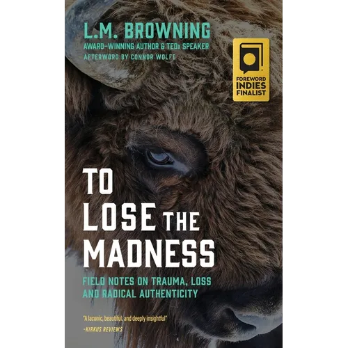 To Lose the Madness: Field Notes on Trauma, Loss and Radical Authenticity