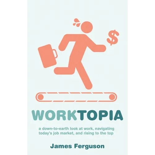 WorkTopia: a down-to-earth look at work, navigating today's job market, and rising to the top