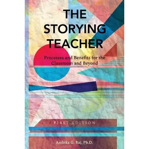 The Storying Teacher: Processes and Benefits for the Classroom and Beyond