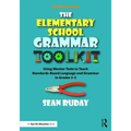 The Elementary School Grammar Toolkit: Using Mentor Texts to Teach Standards-Based Language and Grammar in Grades 3-5