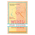 Wired For Sound: A Journey Into Hearing (2016 Edition: Revised and Updated with a New Postscript)