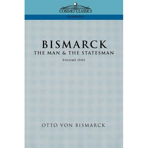 Bismarck: The Man & the Statesman, Vol. 1