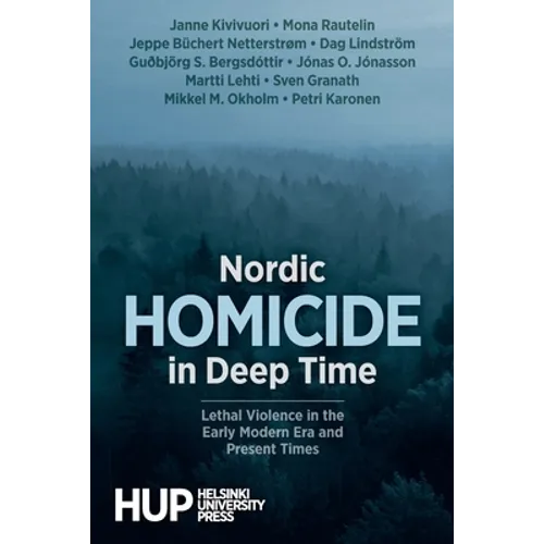 Nordic Homicide in Deep Time: Lethal Violence in the Early Modern Era and Present Times