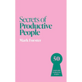 Secrets of Productive People: 50 Unmissable Productivity Insights