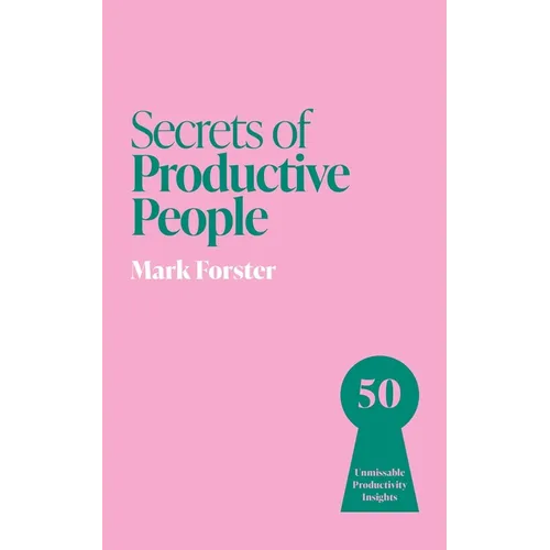 Secrets of Productive People: 50 Unmissable Productivity Insights