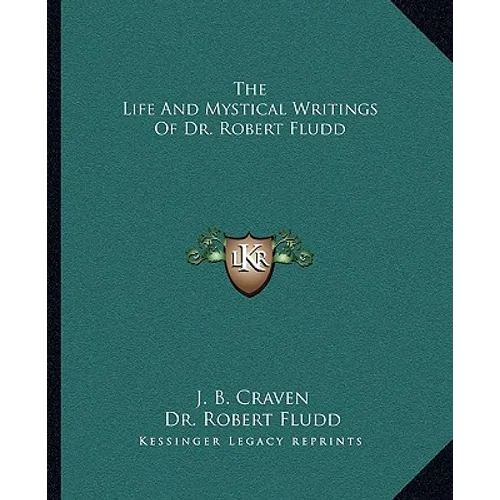 The Life And Mystical Writings Of Dr. Robert Fludd