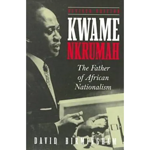 Kwame Nkrumah: The Father of African Nationalism