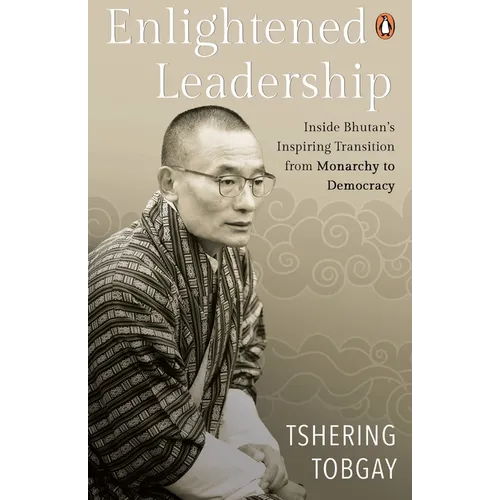 Enlightened Leadership: Inside Bhutan's Inspiring Transition from Monarchy to Democracy