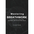 Mastering Breathwork: A Quick Guide to Achieving Emotional and Physical Well-being