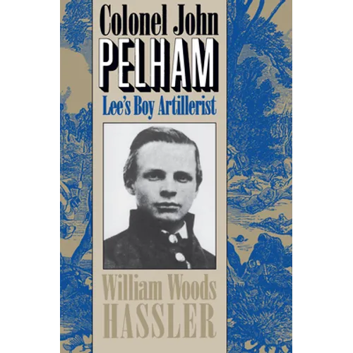 Colonel John Pelham: Lee's Boy Artillerist