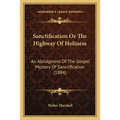 Sanctification Or The Highway Of Holiness: An Abridgment Of The Gospel Mystery Of Sanctification (1884)