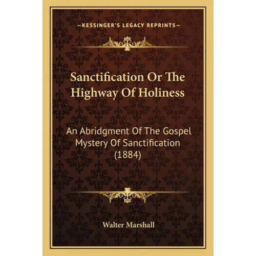 Sanctification Or The Highway Of Holiness: An Abridgment Of The Gospel Mystery Of Sanctification (1884)