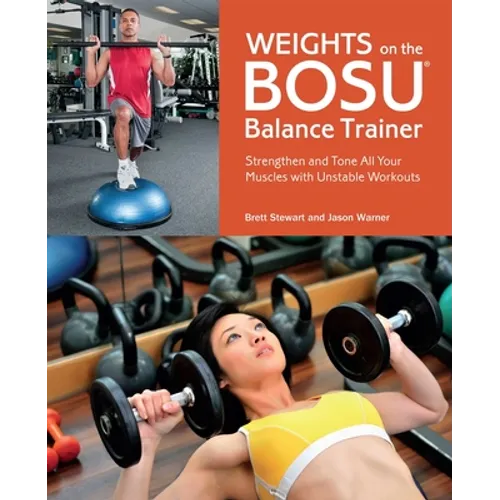 Weights on the Bosu(r) Balance Trainer: Strengthen and Tone All Your Muscles with Unstable Workouts