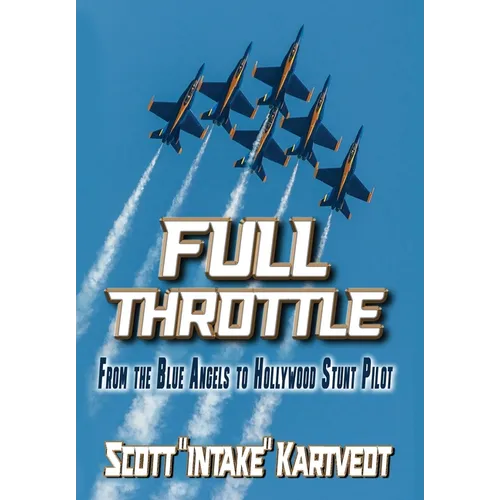 Full Throttle: From The Blue Angels to Hollywood Stunt Pilot
