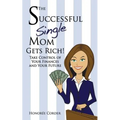 The Successful Single Mom Gets Rich!: Take Control of Your Finances and Your Future