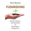 Flourishing: Health, Disease, and Bioethics in Theological Perspective