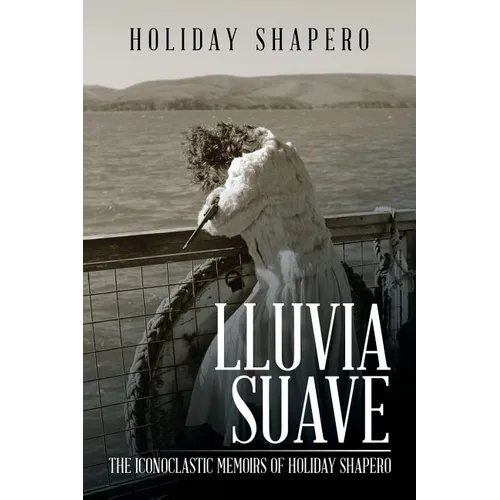 Lluvia Suave: The Iconoclastic Memoirs of Holiday Shapero Book Three