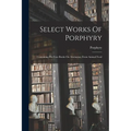 Select Works Of Porphyry: Containing His Four Books On Abstinence From Animal Food