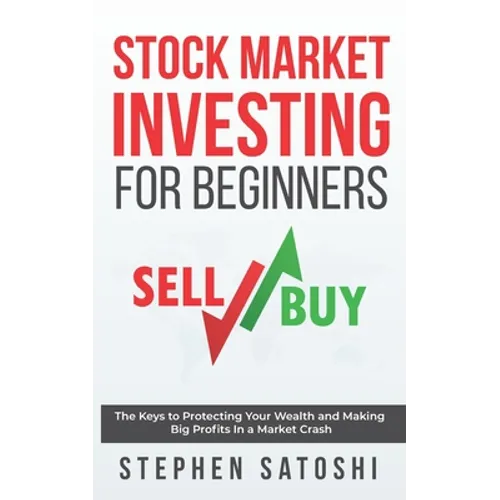 Stock Market Investing for Beginners: The Keys to Protecting Your Wealth and Making Big Profits In a Market Crash