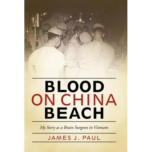 Blood on China Beach: My Story as a Brain Surgeon in Vietnam