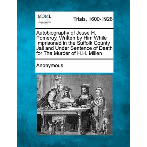 Autobiography of Jesse H. Pomeroy, Written by Him While Imprisoned in the Suffolk County Jail and Under Sentence of Death for the Murder of H.H. Mille