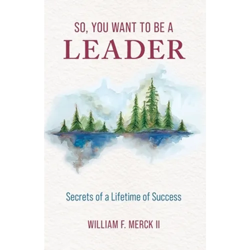 So, You Want to Be a Leader: Secrets of a Lifetime of Success